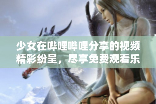 少女在嗶哩嗶哩分享的視頻精彩紛呈，盡享免費(fèi)觀看樂趣