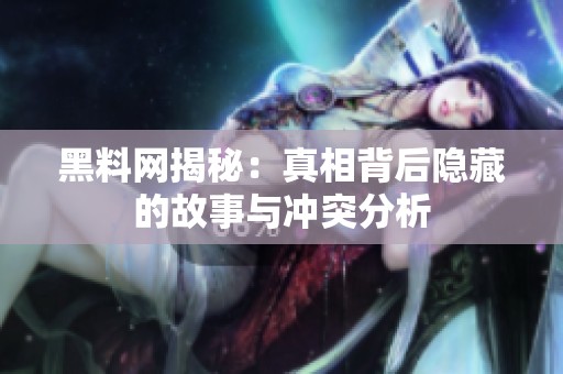 黑料網(wǎng)揭秘：真相背后隱藏的故事與沖突分析