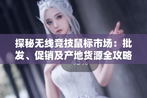 探秘?zé)o線競(jìng)技鼠標(biāo)市場(chǎng):批發(fā)、促銷(xiāo)及產(chǎn)地貨源全攻略 探秘?zé)o線競(jìng)技鼠標(biāo)市場(chǎng):批發(fā)、促銷(xiāo)及產(chǎn)地貨源全攻略