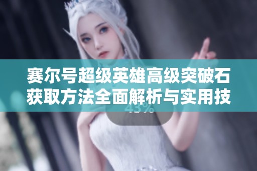 賽爾號超級英雄高級突破石獲取方法全面解析與實用技巧