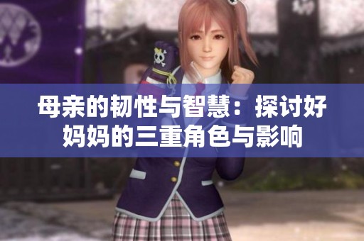 母親的韌性與智慧：探討好媽媽的三重角色與影響