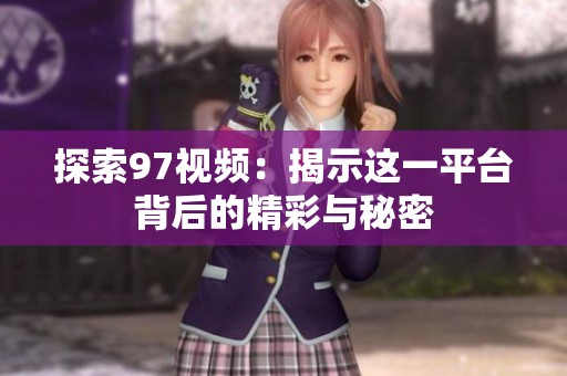探索97視頻：揭示這一平臺(tái)背后的精彩與秘密