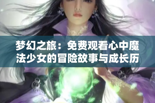 夢幻之旅：免費觀看心中魔法少女的冒險故事與成長歷程