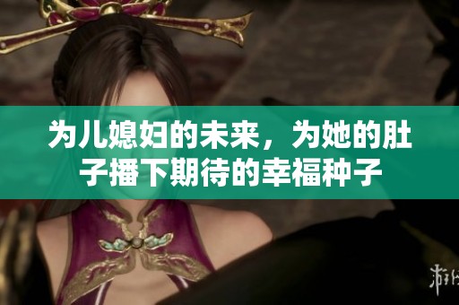 為兒媳婦的未來，為她的肚子播下期待的幸福種子