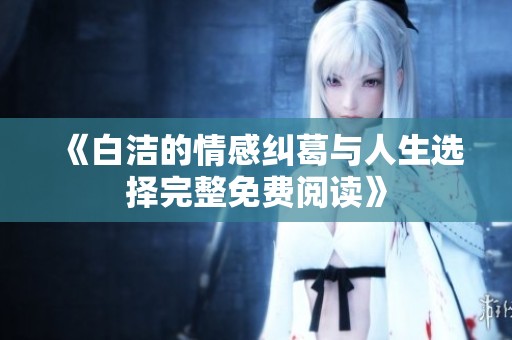 《白潔的情感糾葛與人生選擇完整免費(fèi)閱讀》