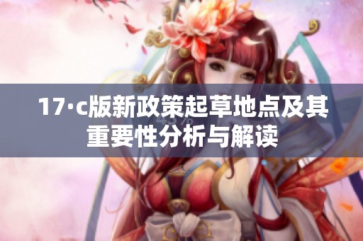 17·c版新政策起草地點及其重要性分析與解讀