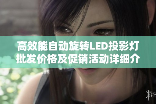 高效能自動旋轉(zhuǎn)LED投影燈批發(fā)價格及促銷活動詳細(xì)介紹