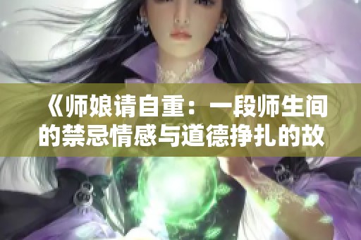 《師娘請自重：一段師生間的禁忌情感與道德掙扎的故事》