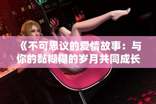 《不可思議的愛情故事：與你的黏糊糊的歲月共同成長》