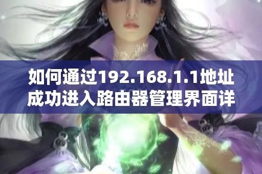 如何通過192.168.1.1地址成功進(jìn)入路由器管理界面詳細(xì)教程
