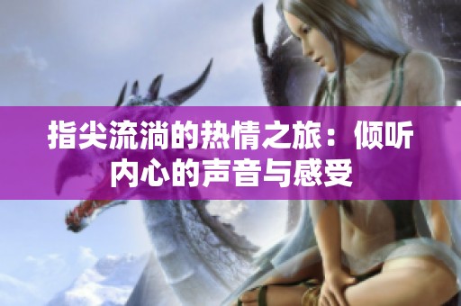 指尖流淌的熱情之旅：傾聽(tīng)內(nèi)心的聲音與感受