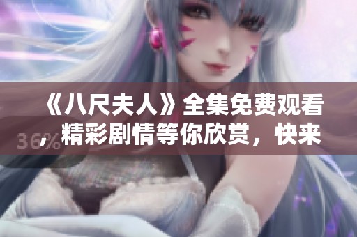 《八尺夫人》全集免費(fèi)觀看，精彩劇情等你欣賞，快來(lái)體驗(yàn)！