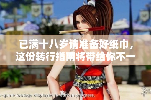 已滿十八歲請(qǐng)準(zhǔn)備好紙巾，這份轉(zhuǎn)行指南將帶給你不一樣的人生體驗(yàn)