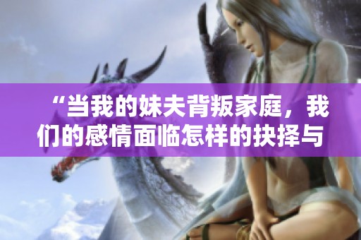 “當我的妹夫背叛家庭，我們的感情面臨怎樣的抉擇與考驗”