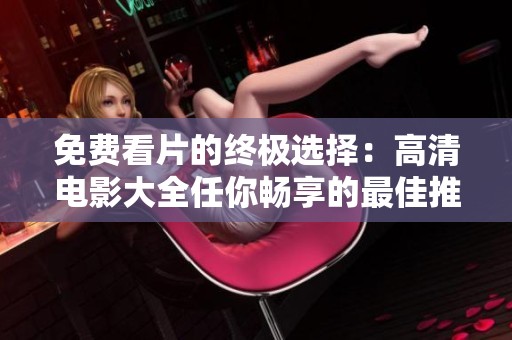 免費看片的終極選擇：高清電影大全任你暢享的最佳推薦