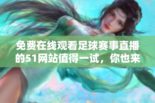 免費(fèi)在線觀看足球賽事直播的51網(wǎng)站值得一試，你也來(lái)體驗(yàn)一下吧