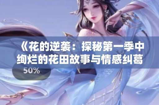 《花的逆襲：探秘第一季中絢爛的花田故事與情感糾葛》