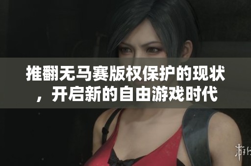 推翻無馬賽版權(quán)保護(hù)的現(xiàn)狀，開啟新的自由游戲時(shí)代