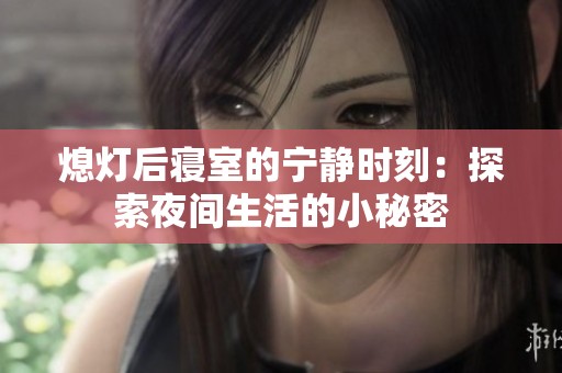 熄燈后寢室的寧靜時刻：探索夜間生活的小秘密