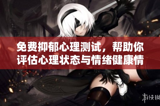 免費(fèi)抑郁心理測(cè)試，幫助你評(píng)估心理狀態(tài)與情緒健康情況