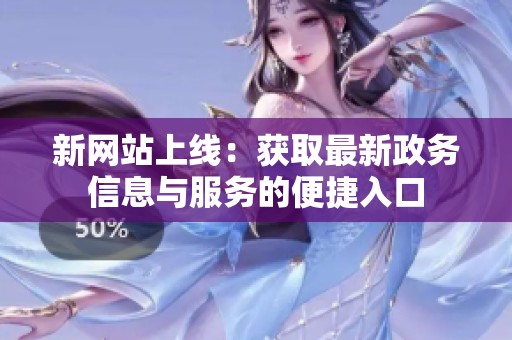 新網(wǎng)站上線：獲取最新政務(wù)信息與服務(wù)的便捷入口