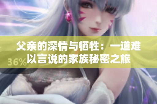 父親的深情與犧牲：一道難以言說的家族秘密之旅