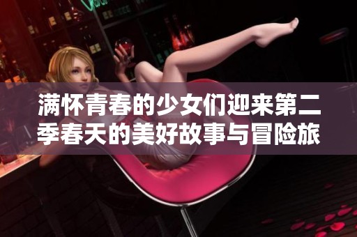 滿懷青春的少女們迎來第二季春天的美好故事與冒險(xiǎn)旅程