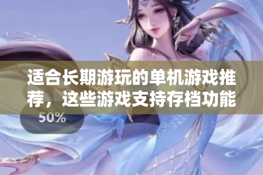 適合長(zhǎng)期游玩的單機(jī)游戲推薦，這些游戲支持存檔功能