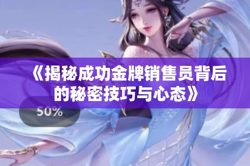 《揭秘成功金牌銷售員背后的秘密技巧與心態(tài)》