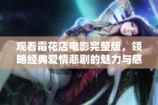 觀看霜花店電影完整版，領(lǐng)略經(jīng)典愛情悲劇的魅力與感動