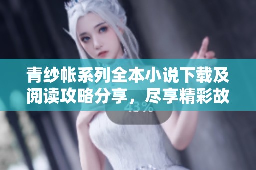 青紗帳系列全本小說下載及閱讀攻略分享，盡享精彩故事體驗