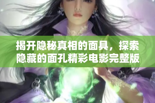 揭開隱秘真相的面具，探索隱藏的面孔精彩電影完整版觀看方式