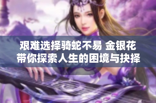 艱難選擇騎蛇不易 金銀花帶你探索人生的困境與抉擇