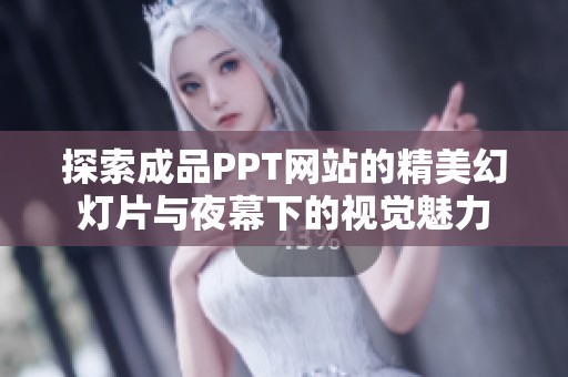 探索成品PPT網(wǎng)站的精美幻燈片與夜幕下的視覺(jué)魅力