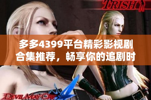 多多4399平臺(tái)精彩影視劇合集推薦，暢享你的追劇時(shí)光