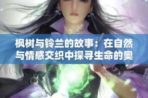 楓樹與鈴蘭的故事：在自然與情感交織中探尋生命的奧秘