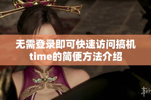 無(wú)需登錄即可快速訪問搞機(jī)time的簡(jiǎn)便方法介紹