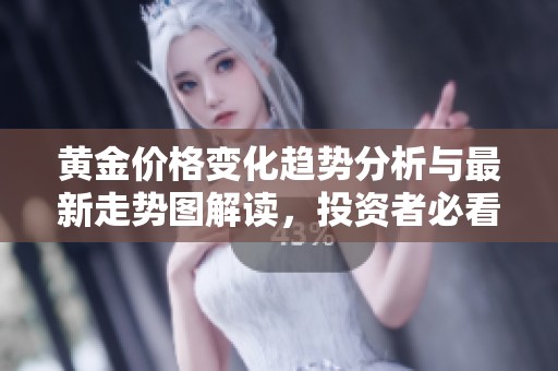 黃金價(jià)格變化趨勢分析與最新走勢圖解讀，投資者必看內(nèi)容