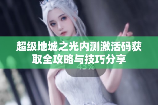 超級地城之光內測激活碼獲取全攻略與技巧分享