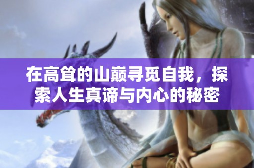 在高聳的山巔尋覓自我，探索人生真諦與內(nèi)心的秘密