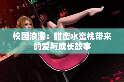 校園浪漫：甜蜜水蜜桃?guī)?lái)的愛與成長(zhǎng)故事