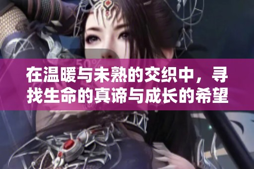 在溫暖與未熟的交織中，尋找生命的真諦與成長(zhǎng)的希望