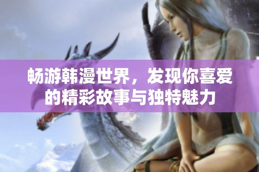 暢游韓漫世界，發(fā)現你喜愛的精彩故事與獨特魅力