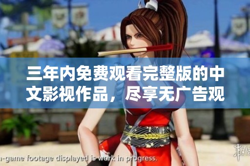 三年內(nèi)免費(fèi)觀看完整版的中文影視作品，盡享無廣告觀影體驗(yàn)