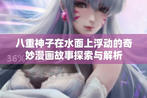 八重神子在水面上浮動的奇妙漫畫故事探索與解析