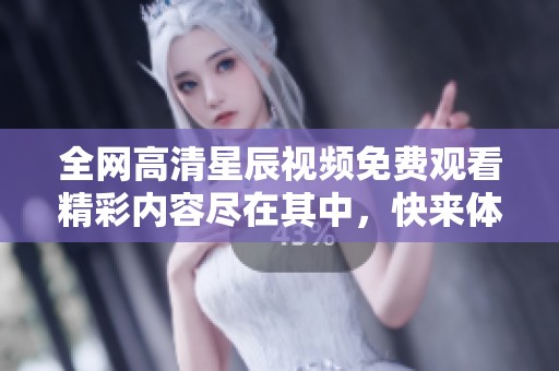 全網(wǎng)高清星辰視頻免費(fèi)觀看精彩內(nèi)容盡在其中，快來體驗(yàn)吧！