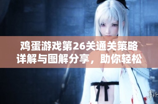 雞蛋游戲第26關(guān)通關(guān)策略詳解與圖解分享，助你輕松過關(guān)