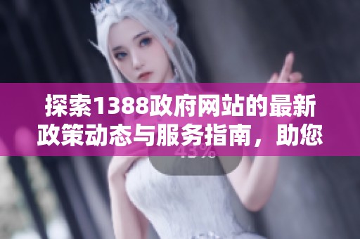 探索1388政府網(wǎng)站的最新政策動態(tài)與服務(wù)指南，助您高效獲取信息
