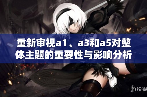 重新審視a1、a3和a5對(duì)整體主題的重要性與影響分析