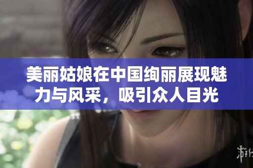 美麗姑娘在中國絢麗展現(xiàn)魅力與風采，吸引眾人目光